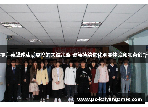 提升英超球迷满意度的关键策略 聚焦持续优化观赛体验和服务创新