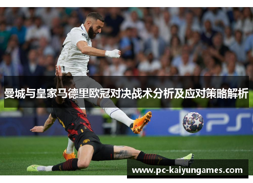 曼城与皇家马德里欧冠对决战术分析及应对策略解析