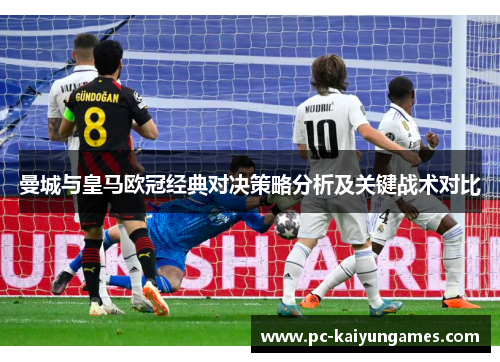 曼城与皇马欧冠经典对决策略分析及关键战术对比