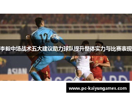 李毅中场战术五大建议助力球队提升整体实力与比赛表现