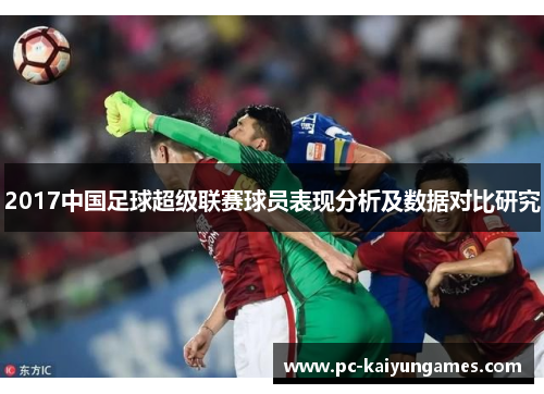 2017中国足球超级联赛球员表现分析及数据对比研究