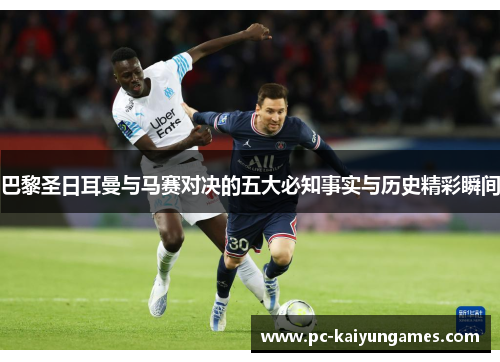 巴黎圣日耳曼与马赛对决的五大必知事实与历史精彩瞬间
