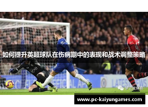 如何提升英超球队在伤病期中的表现和战术调整策略