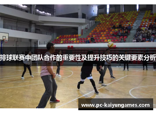 排球联赛中团队合作的重要性及提升技巧的关键要素分析