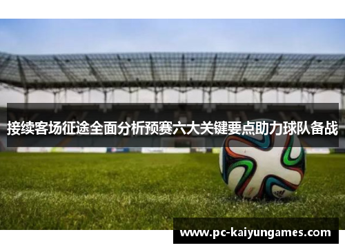 接续客场征途全面分析预赛六大关键要点助力球队备战