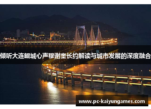 倾听大连鲲城心声穆谢奎长约解读与城市发展的深度融合