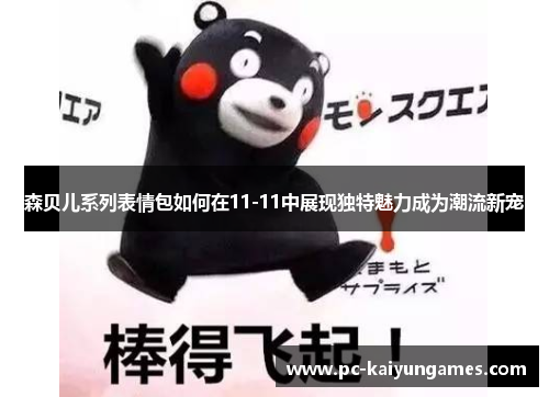 森贝儿系列表情包如何在11-11中展现独特魅力成为潮流新宠