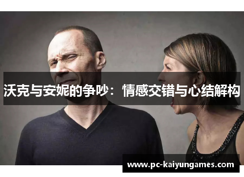 沃克与安妮的争吵：情感交错与心结解构