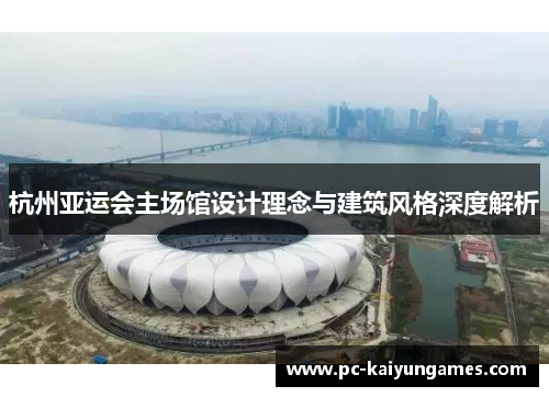 杭州亚运会主场馆设计理念与建筑风格深度解析