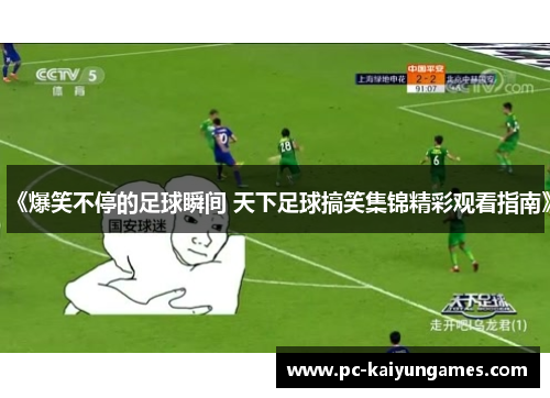 《爆笑不停的足球瞬间 天下足球搞笑集锦精彩观看指南》