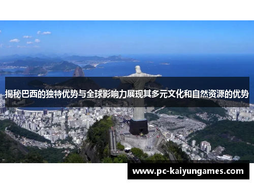 揭秘巴西的独特优势与全球影响力展现其多元文化和自然资源的优势