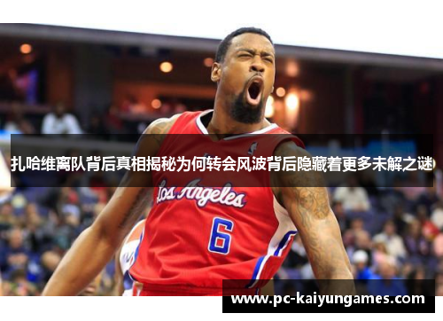 扎哈维离队背后真相揭秘为何转会风波背后隐藏着更多未解之谜