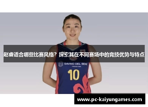 赵睿适合哪些比赛风格?探索其在不同赛场中的竞技优势与特点 赵睿适合哪些比赛风格?探索其在不同赛场中的竞技优势与特点