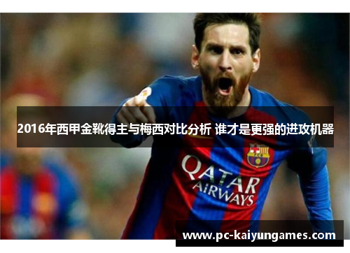 2016年西甲金靴得主与梅西对比分析 谁才是更强的进攻机器 2016年西甲金靴得主与梅西对比分析 谁才是更强的进攻机器