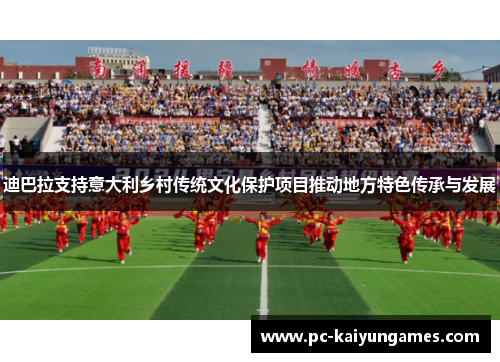 迪巴拉支持意大利乡村传统文化保护项目推动地方特色传承与发展 迪巴拉支持意大利乡村传统文化保护项目推动地方特色传承与发展